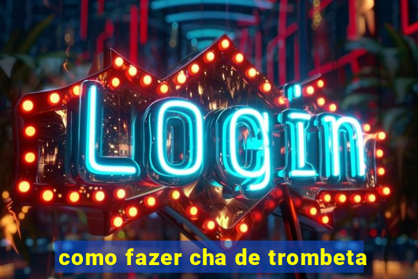 como fazer cha de trombeta